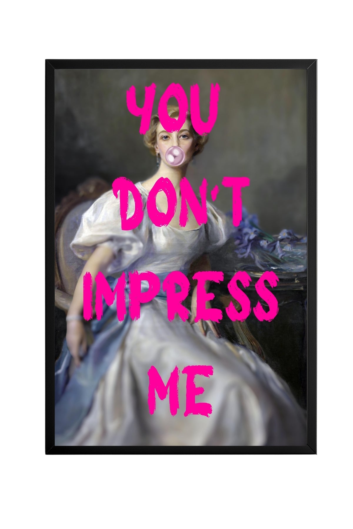 You Don't Impress Me ! – Tablo Boyutlarında ve Yüksek Kaliteli Poster