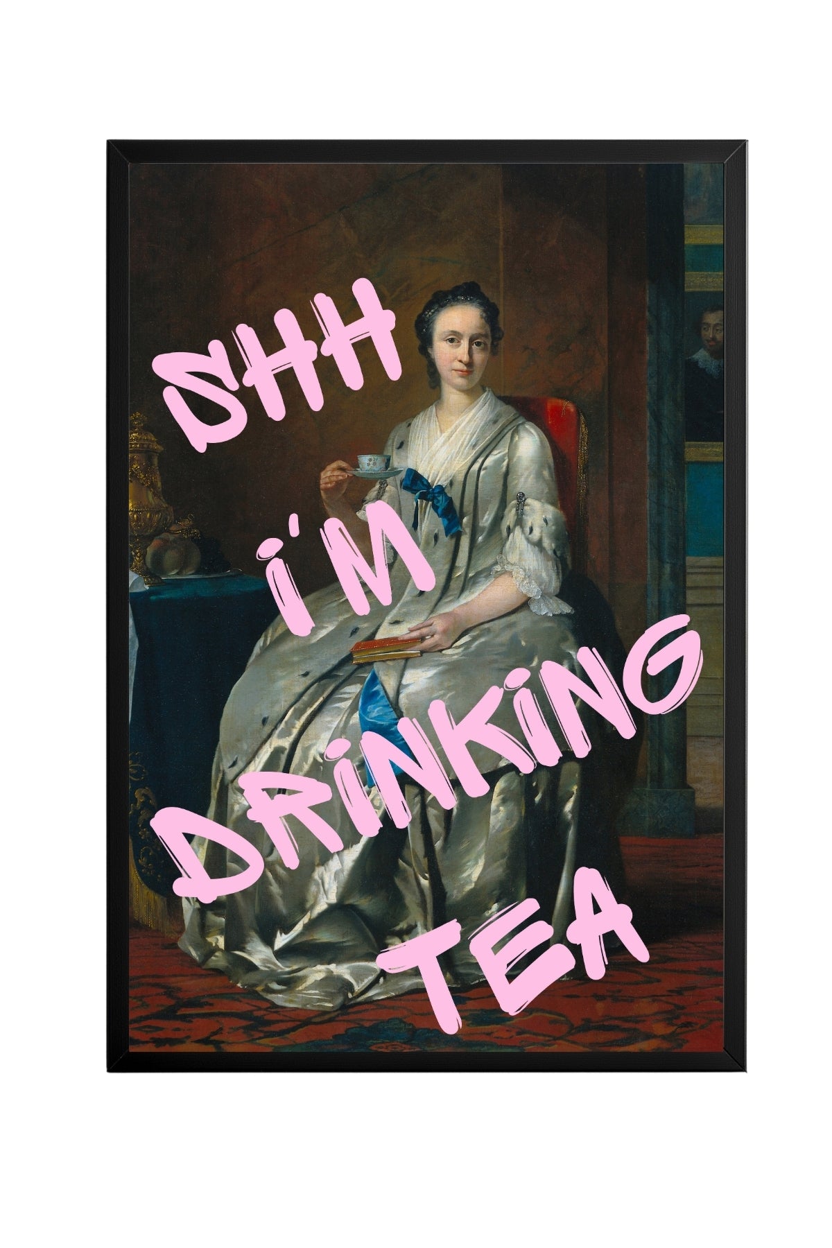 Ssh I'am Drinking Tea – Table Size and High Quality Poster