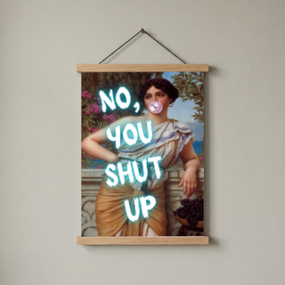 No You Shut Up Wall Art Print — Funny Sassy Quote Poster