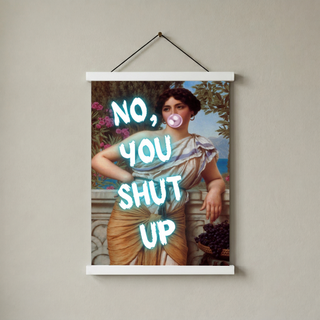 No You Shut Up Wall Art Print — Funny Sassy Quote Poster