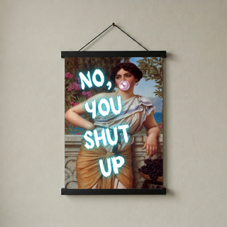 No You Shut Up Wall Art Print — Funny Sassy Quote Poster