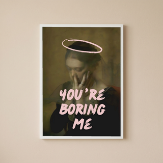 You're Boring Me Wall Art Print — Dry Sarcastic Quote Poster