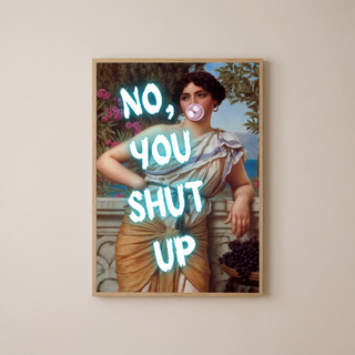No You Shut Up Wall Art Print — Funny Sassy Quote Poster
