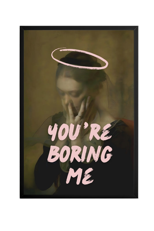 You're Boring Me –  Tablo Boyutlarında ve Yüksek Kaliteli Poster