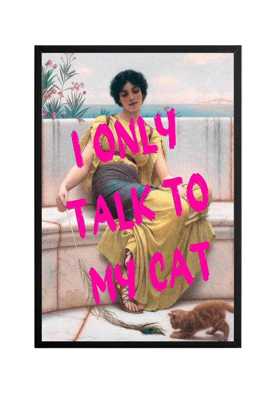 I Only Talk to My Cat –  Tablo Boyutlarında ve Yüksek Kaliteli Poster