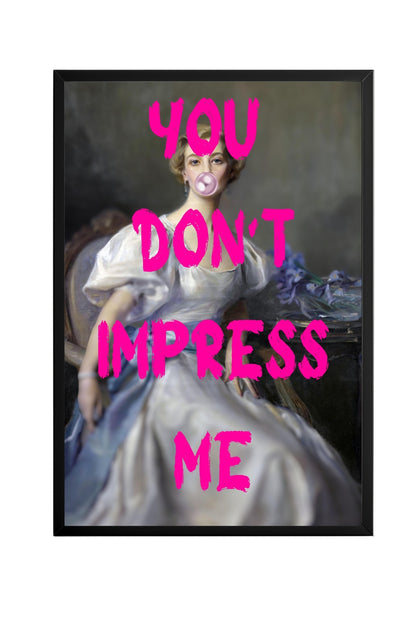 You Don't Impress Me ! –  Tablo Boyutlarında ve Yüksek Kaliteli Poster