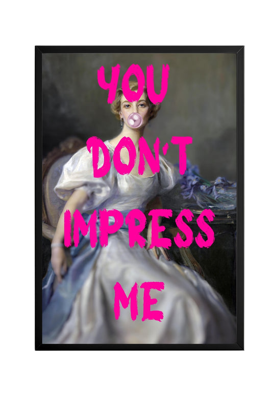 You Don't Impress Me ! –  Tablo Boyutlarında ve Yüksek Kaliteli Poster