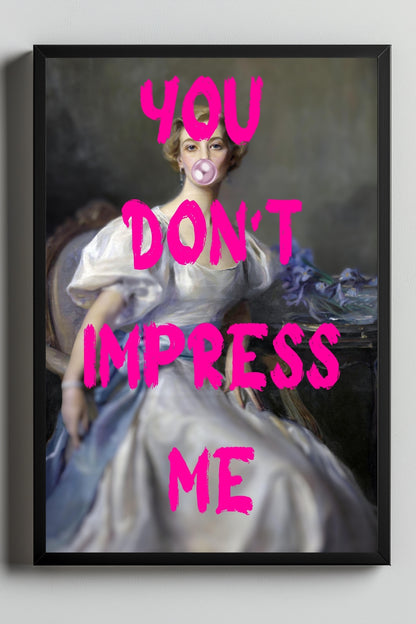 You Don't Impress Me ! –  Tablo Boyutlarında ve Yüksek Kaliteli Poster