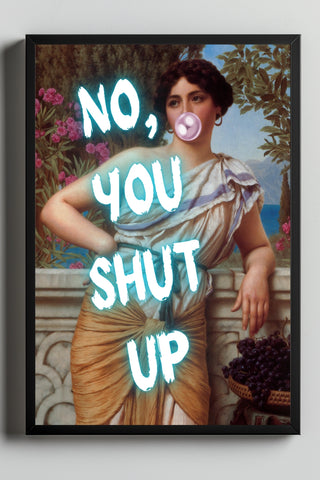 No You Shut Up Wall Art Print — Funny Sassy Quote Poster