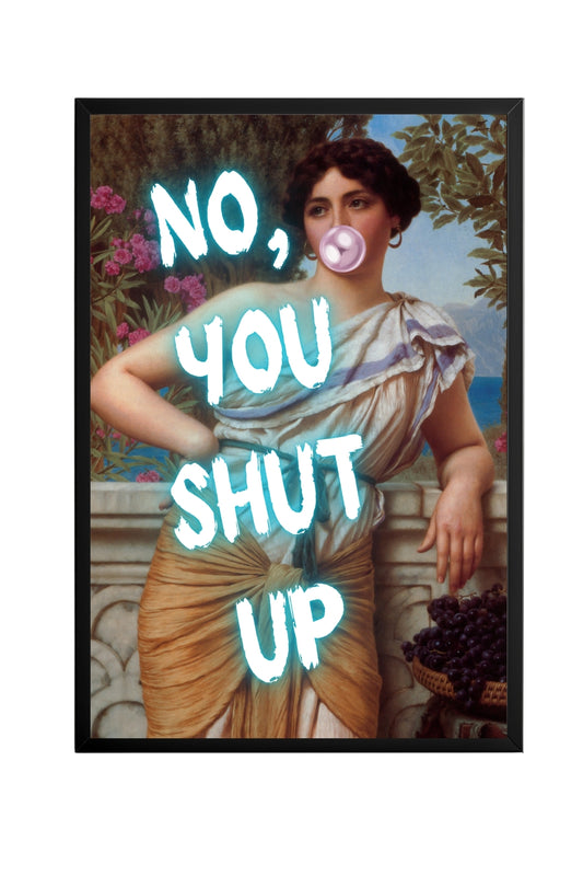 No You Shut Up –  Tablo Boyutlarında ve Yüksek Kaliteli Poster