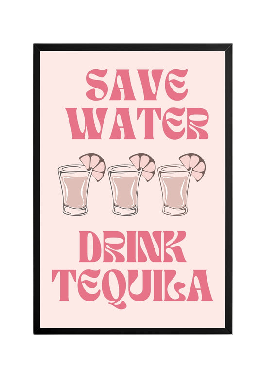 Save Water Drink Tequila –  Tablo Boyutlarında ve Yüksek Kaliteli Poster
