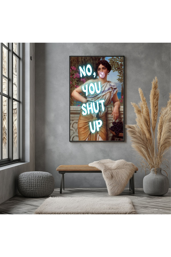 No You Shut Up Wall Art Print — Funny Sassy Quote Poster