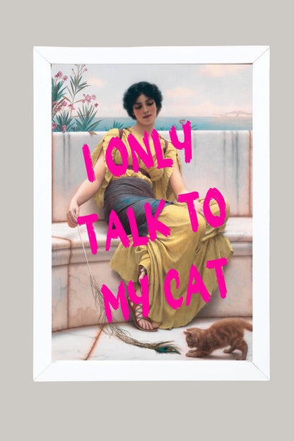 I Only Talk to My Cat –  Tablo Boyutlarında ve Yüksek Kaliteli Poster