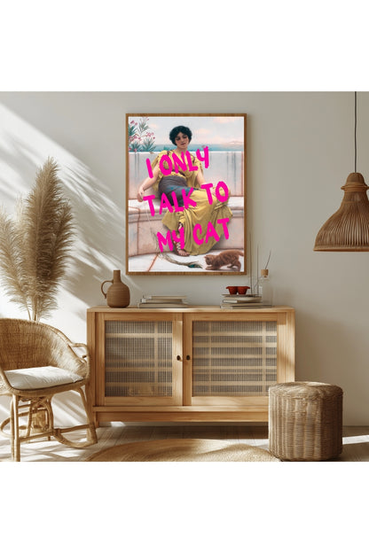 I Only Talk to My Cat –  Tablo Boyutlarında ve Yüksek Kaliteli Poster