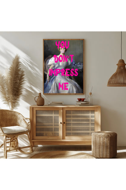 You Don't Impress Me ! –  Tablo Boyutlarında ve Yüksek Kaliteli Poster