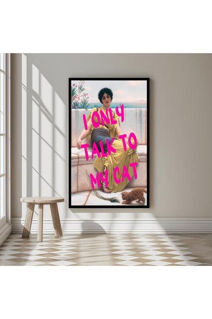 I Only Talk to My Cat –  Tablo Boyutlarında ve Yüksek Kaliteli Poster