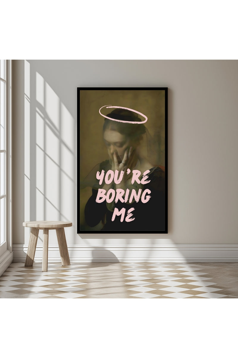 You're Boring Me Wall Art Print — Dry Sarcastic Quote Poster