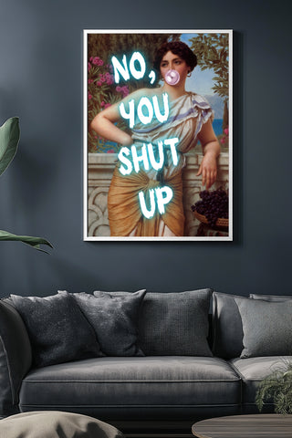 No You Shut Up Wall Art Print — Funny Sassy Quote Poster