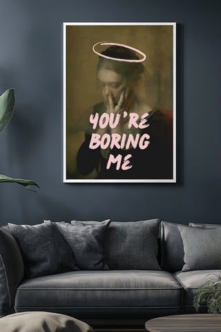 You're Boring Me Wall Art Print — Dry Sarcastic Quote Poster