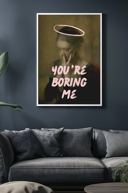 You're Boring Me –  Tablo Boyutlarında ve Yüksek Kaliteli Poster