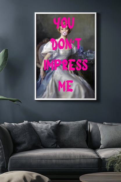 You Don't Impress Me ! –  Tablo Boyutlarında ve Yüksek Kaliteli Poster