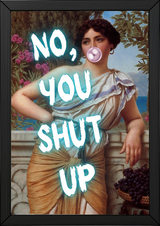 No You Shut Up Wall Art Print — Funny Sassy Quote Poster