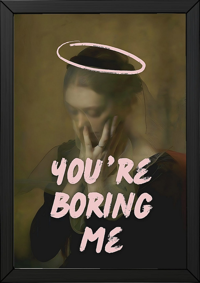 You're Boring Me Wall Art Print — Dry Sarcastic Quote Poster